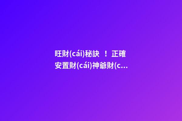 旺財(cái)秘訣！正確安置財(cái)神爺財(cái)源滾滾